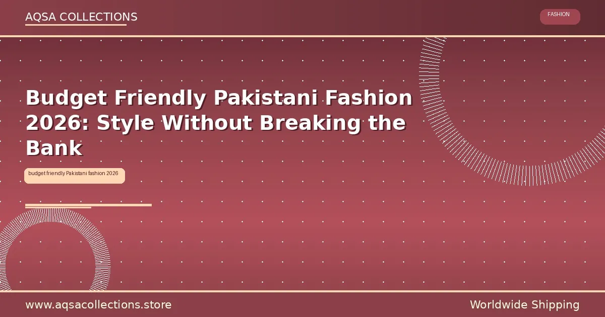 Budget friendly Pakistani fashion 2026 affordable style